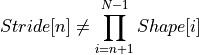 Stride[n] \neq \prod_{i=n+1}^{N-1} Shape[i]