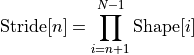 \mathrm{Stride}[n] = \prod_{i=n+1}^{N-1} \mathrm{Shape}[i]